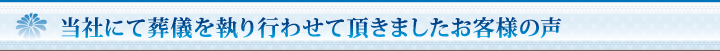 当社にて葬儀を執り行わせて頂きましたお客様の声